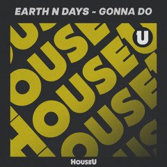 Earth n Days - Gonna Do [HouseU]