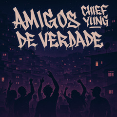 Chief Yung – AMIGOS DE VERDADE