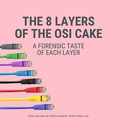 [VIEW] PDF 📝 The 8 Layers of the OSI Cake: A Forensic Taste of Each Layer (Cyber Sec