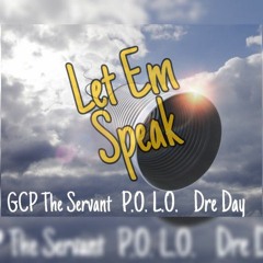 Let Em Speak | P.O. L.O. x GCP The Servant x Dre Day