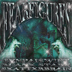 FEAR FIGURES (with BLANK STARE & SKATTXRBRAIN) [prod BLANK STARE]