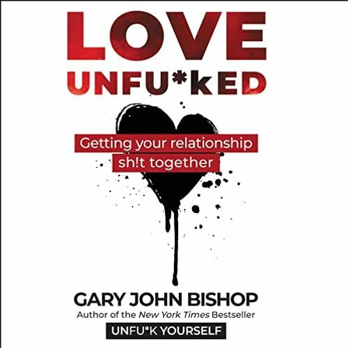 [VIEW] PDF ✏️ Love Unfu*ked: Getting Your Relationship Sh!t Together by  Gary John Bi