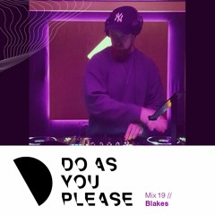 Do As You Please Mix #19 // Blakes