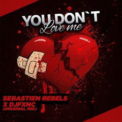 Sebastien Rebels, DJFXNC - You Don't Love Me (Original Mix)