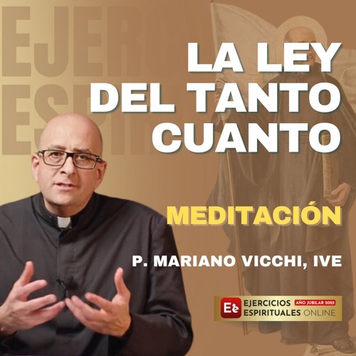 La Ley del Tanto Cuanto: Meditación sobre el Amor y la Santidad - P Mariano Vicchi - EE 2025