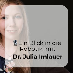 #50 Ein Blick in die Robotik, mit Dr. Julia Imlauer 🎙️