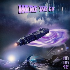 ANIM4LZ- HERE WE GO
