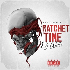 Station 1 Present... Ratchet Time Hosted By Dj Will.i