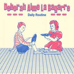 Deborah Aime La Bagarre - Daily Routine