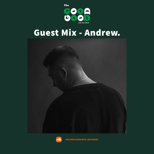 THE GOOD GOOD - ANDREW. GUEST MIX
