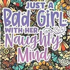 PDF Read* Just A Bad Girl With Her Naughty Mind, Dirty Swear Word Coloring Book For Women: Funny Bad