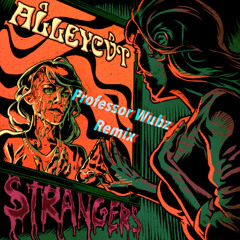 ALLEYCVT - STRANGERS (Professor Wubz Remix)