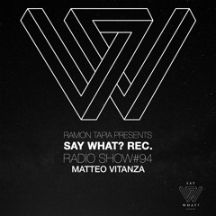 Say What? Recordings Radio Show 094 | Matteo Vitanza