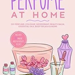 [PDF] ❤️ Read How to Make Perfume at Home: DIY Scents for Perfume, Cologne, Deodorant, Beauty Ba