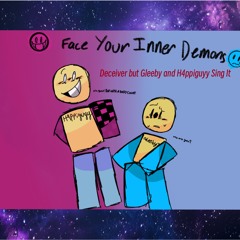 Face Your Inner Demons (Deceiver But Gleeby7163 And H4ppiguyy Sing It)