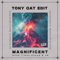 Good Times Ahead & 4B - Magnificent (TONY OAT EDIT244)