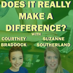 Does It Really Make A Difference? With Suzanne Southerland and Courtney Braddock