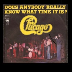 Chicago - Does Anybody Really Know What Time It Is?