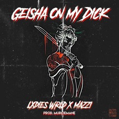 LXDIES WXRLD x Mazzi - GEISHA ON MY DICK (prod. Murciemane)