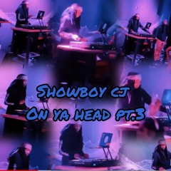 Showboy CJ - On Ya Head, Pt. 3