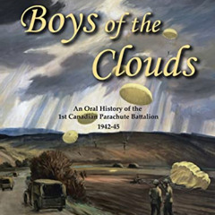 Access KINDLE 📥 Boys of the Clouds: An Oral History of the 1st Canadian Parachute Ba