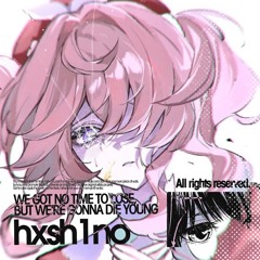 WE GOT NO TIME TO LOSE, BUT WE'RE GONNA DIE YOUNG