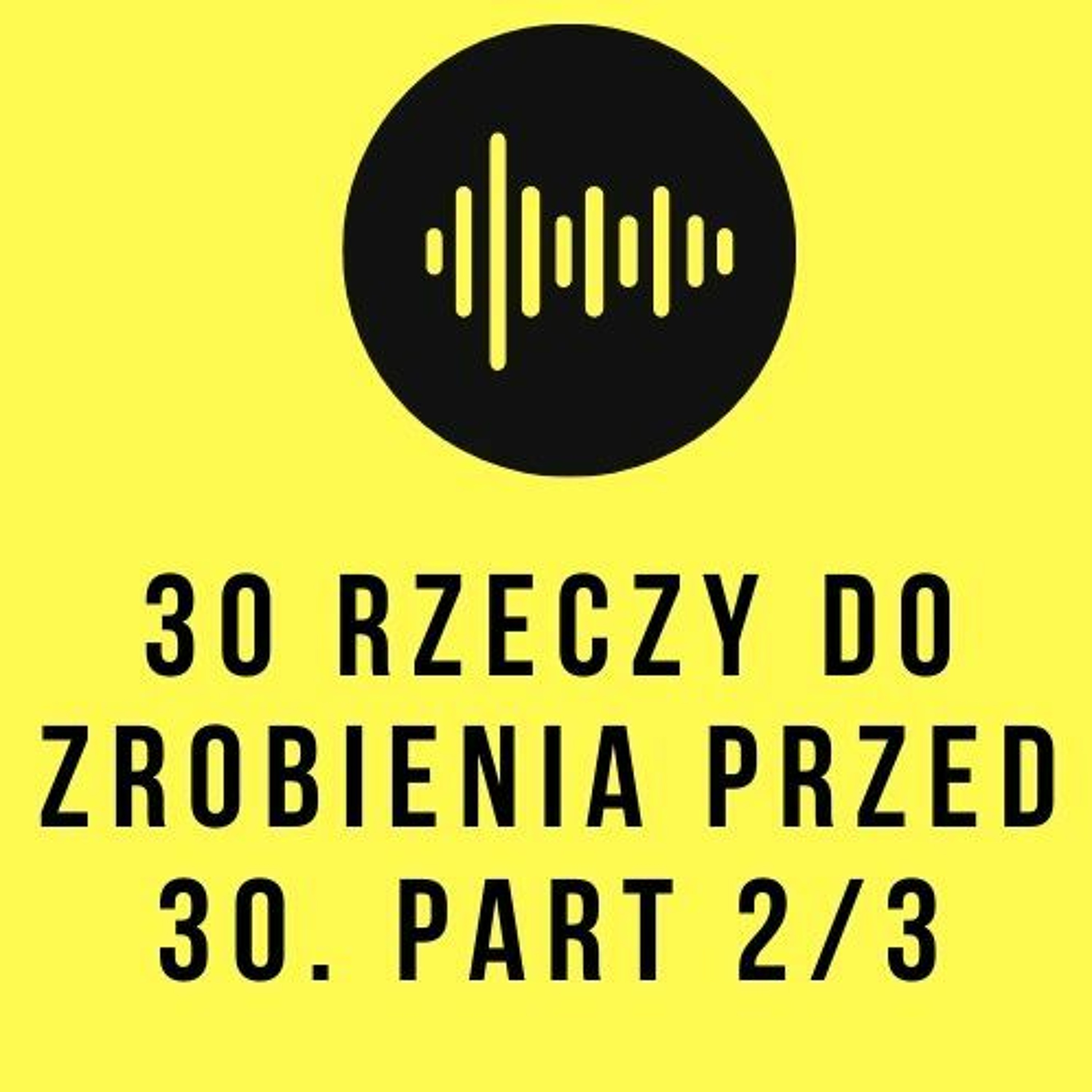 #4 Trzydzieści Rzeczy Do Zrobienia Przed 30 Part 2/3 episode artwork