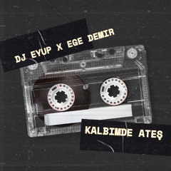 DJ Eyup - Kalbimde Ateş (feat. Ege Demir)