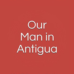 ACCESS PDF 📜 Our Man in Antigua: 2017 Special Edition by  Michael Sherer [PDF EBOOK