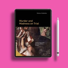 Murder and Madness on Trial: A Tale of True Crime from Early Modern Bologna (Interactions in th