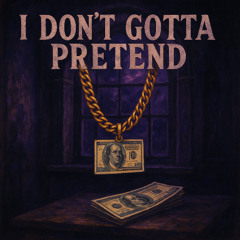 I Don't Gotta Pretend [Prod. PMO Music]