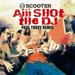 Scooter - Aiii Shot the DJ ( Paul Threy Remix)