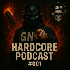 GNM Hardcore podcast #001