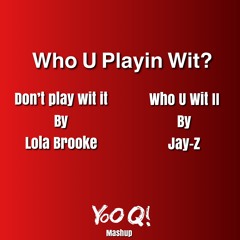 Who U Playin Wit? (Yoo Q! MASHUP)