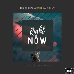 Right Now ft. Luther. x Wesly