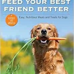 [PDF] ❤️ Read Feed Your Best Friend Better, Revised Edition: Easy, Nutritious Meals and Treats f