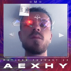 Matière Podcast 23 // Aexhy