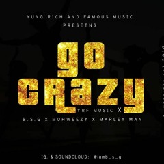 BSG-Go Crazy Ft Mohweezy & Marley Man