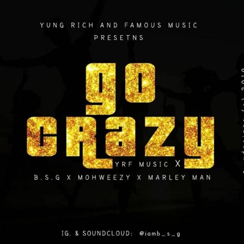 BSG-Go Crazy Ft Mohweezy & Marley Man