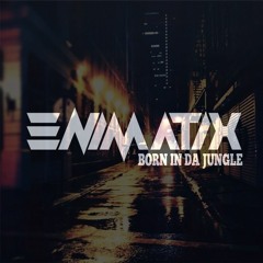 ENIMATIX - BORN IN DA JUNGLE [FREE DL]