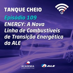 Episódio 109 - ENERGY: A Nova Linha de Combustíveis de Transição Energética da ALE