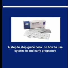 [READ DOWNLOAD] CYTOTEC: A step to step guide book on how to use cytotec to terminate early