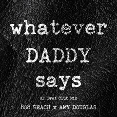 808 BEACH x AMY DOUGLAS :  WHATEVER DADDY SAYS (808 BEACH Ol' Brat Club Mix)