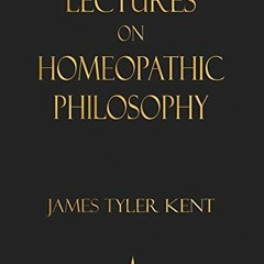 GET EPUB KINDLE PDF EBOOK Lectures on Homeopathic Philosophy by  James Tyler Kent &