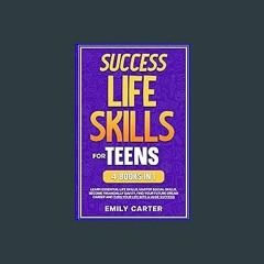 {PDF} 💖 Success Life Skills for Teens: 4 Books in 1 – Learn Essential Life Skills, Master Social S