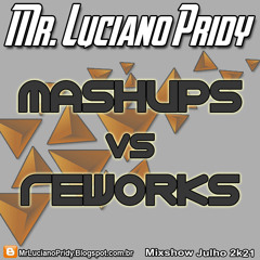 Mr. Luciano Pridy - Mashups Vs Reworks (Special Mixshow de Julho 2k21)