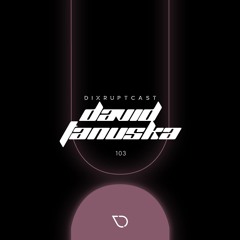 DIXRUPTCAST 103 | DAVID TANUSKA (VINYL SESSION)