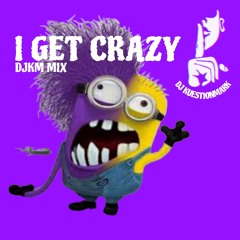I GETS CRAZY (DJKM MIX)