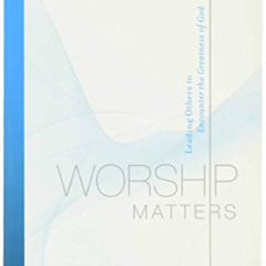 [Download] PDF √ Worship Matters: Leading Others to Encounter the Greatness of God by