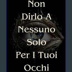 (DOWNLOAD PDF)$$ 📖 Non Dirlo A Nessuno, Solo Per I Tuoi Occhi (Italian Edition) PDF